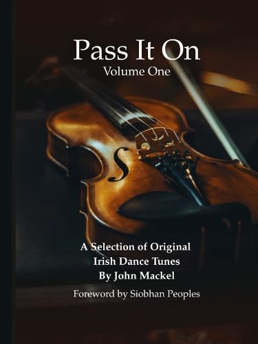 Pass It On A Selection of Original Irish Dance Tunes by John Mackel